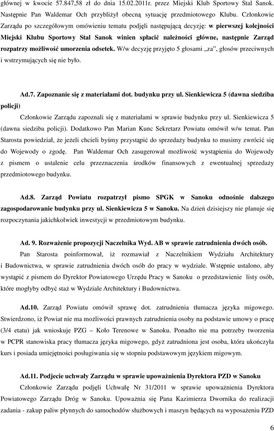 możliwość umorzenia odsetek. W/w decyzję przyjęto 5 głosami za, głosów przeciwnych i wstrzymujących się nie było. Ad.7. Zapoznanie się z materiałami dot. budynku przy ul.