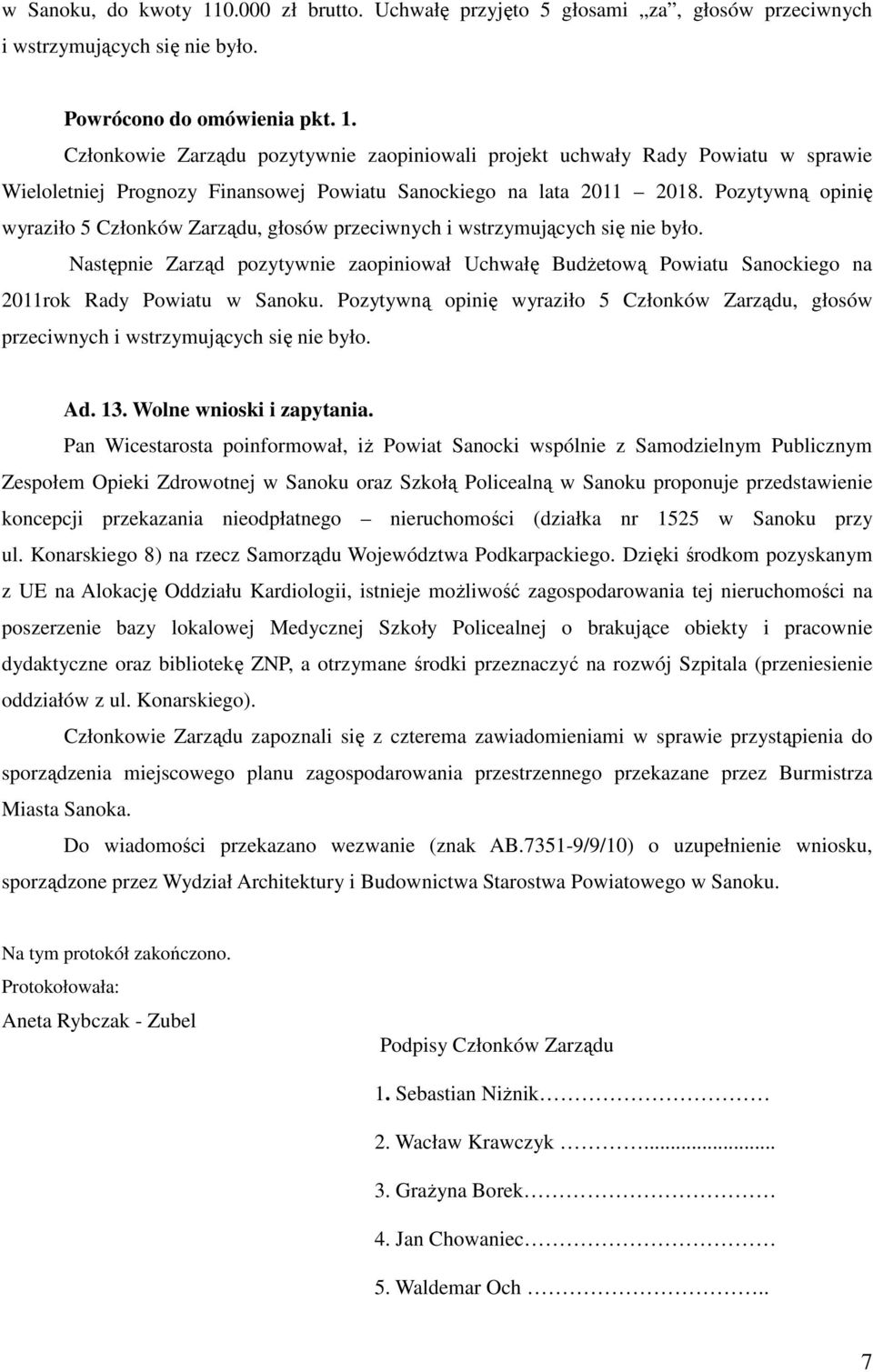 Następnie Zarząd pozytywnie zaopiniował Uchwałę Budżetową Powiatu Sanockiego na 2011rok Rady Powiatu w Sanoku.  Ad. 13. Wolne wnioski i zapytania.