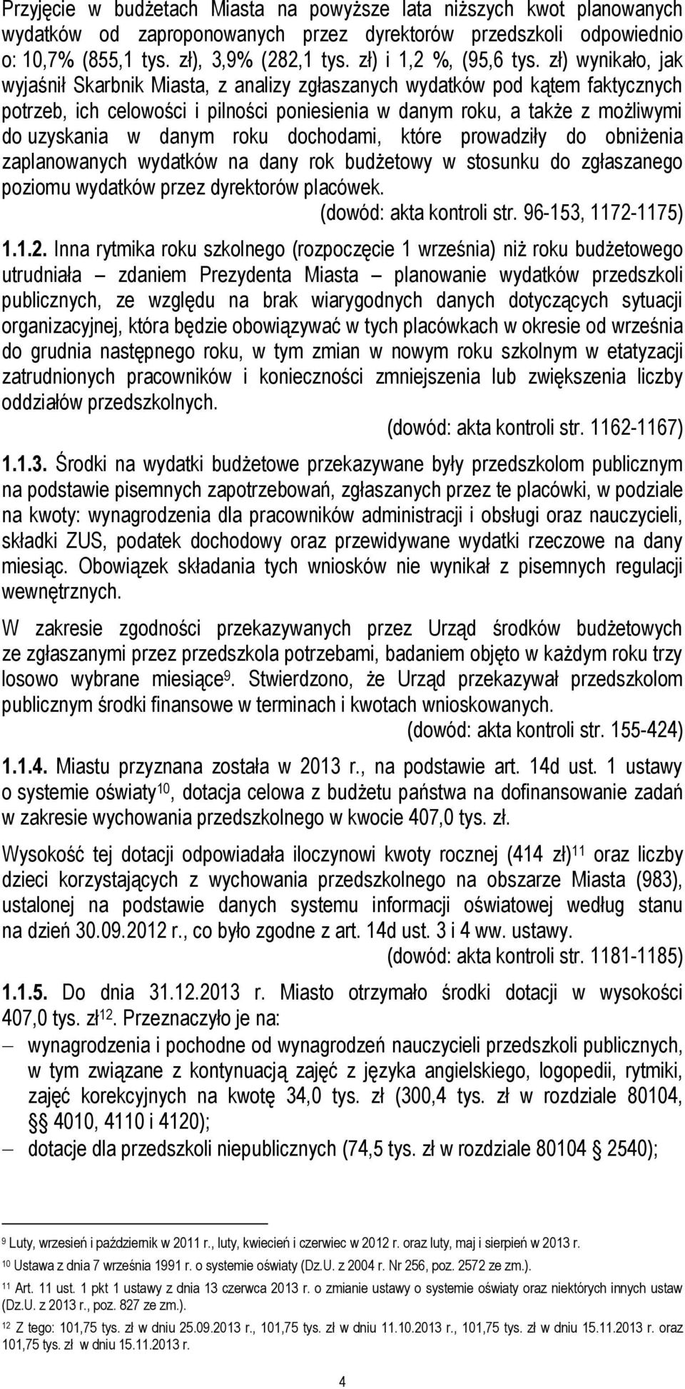 zł) wynikało, jak wyjaśnił Skarbnik Miasta, z analizy zgłaszanych wydatków pod kątem faktycznych potrzeb, ich celowości i pilności poniesienia w danym roku, a także z możliwymi do uzyskania w danym