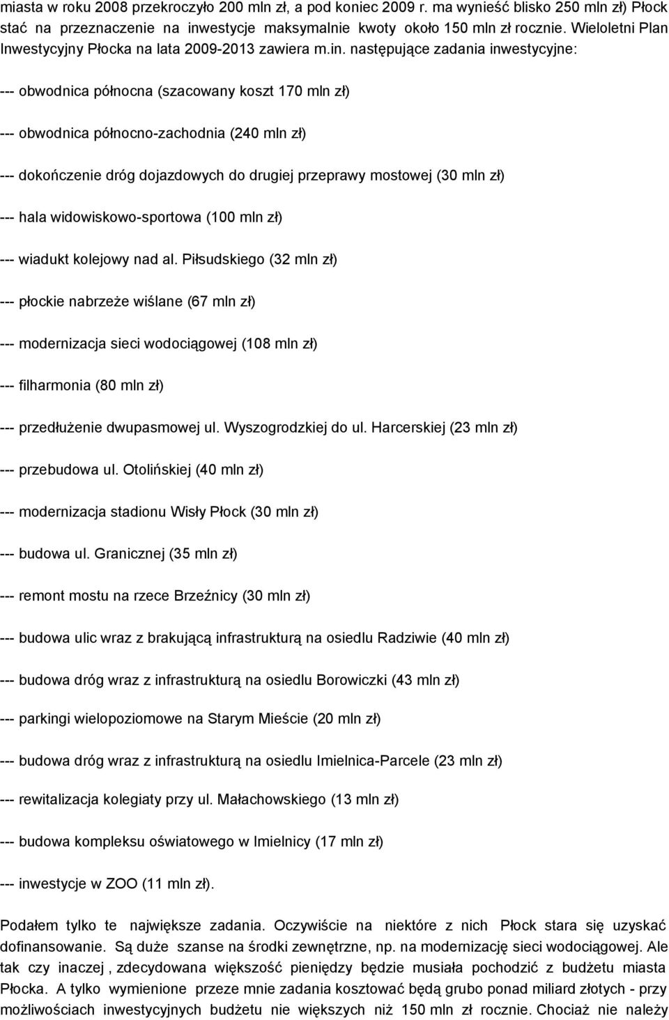 następujące zadania inwestycyjne: --- obwodnica północna (szacowany koszt 170 mln zł) --- obwodnica północno-zachodnia (240 mln zł) --- dokończenie dróg dojazdowych do drugiej przeprawy mostowej (30