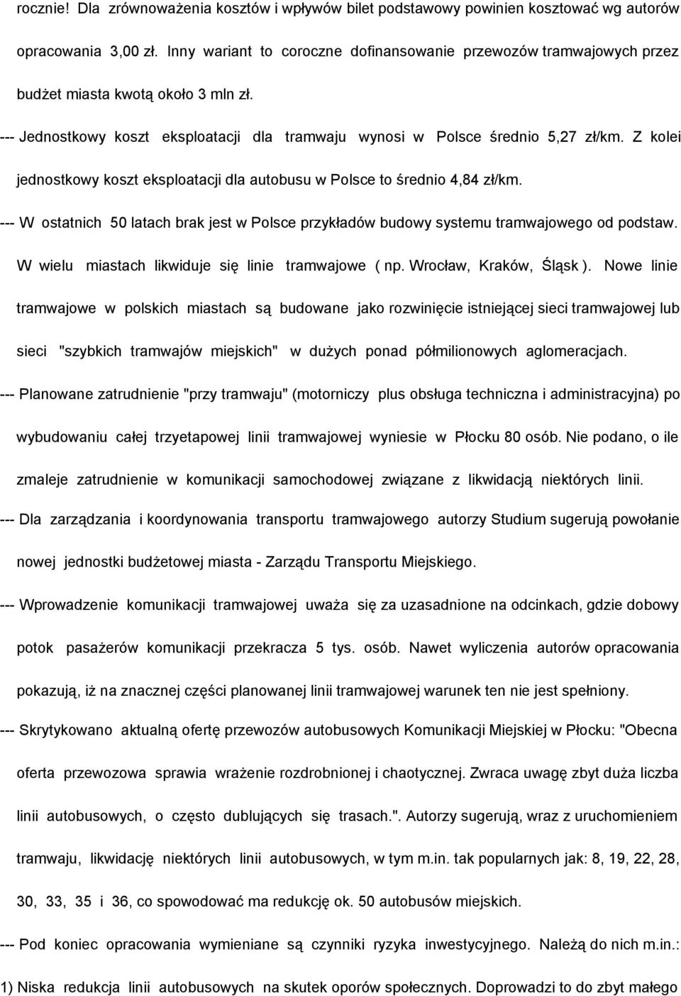 Z kolei jednostkowy koszt eksploatacji dla autobusu w Polsce to średnio 4,84 zł/km. --- W ostatnich 50 latach brak jest w Polsce przykładów budowy systemu tramwajowego od podstaw.