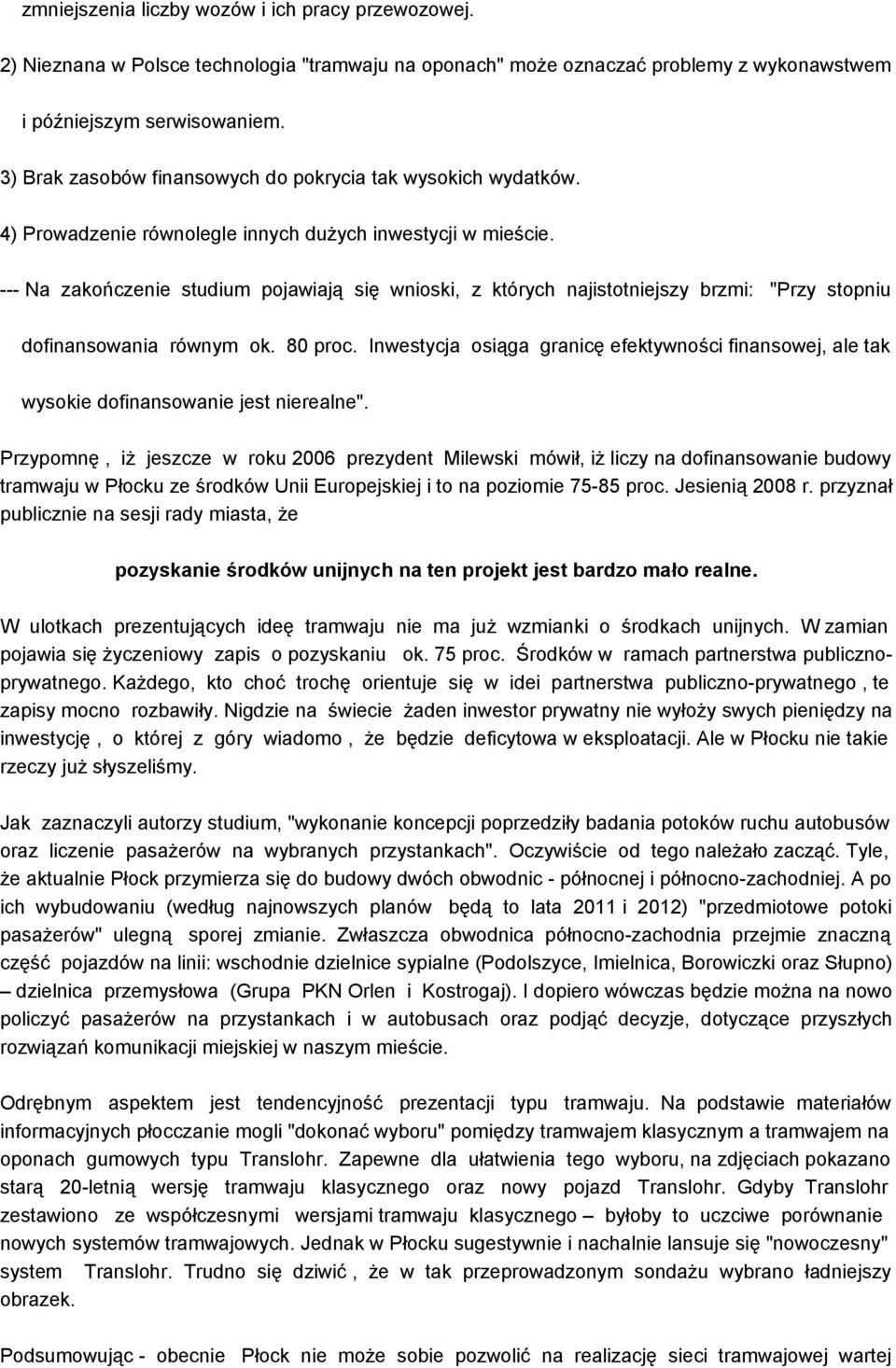 --- Na zakończenie studium pojawiają się wnioski, z których najistotniejszy brzmi: "Przy stopniu dofinansowania równym ok. 80 proc.