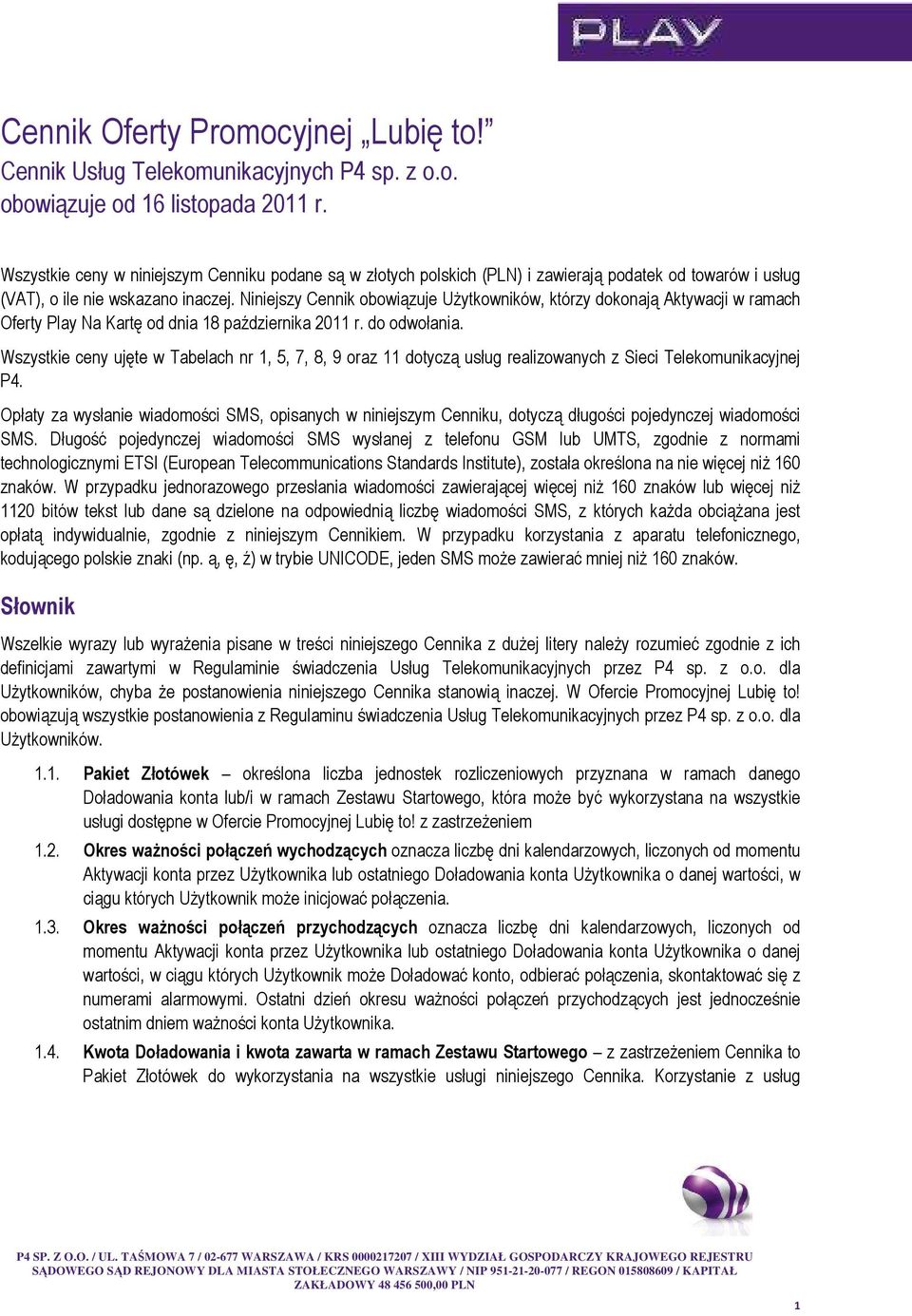 Niniejszy Cennik obowiązuje UŜytkowników, którzy dokonają Aktywacji w ramach Oferty Play Na Kartę od dnia 18 października 2011 r. do odwołania.