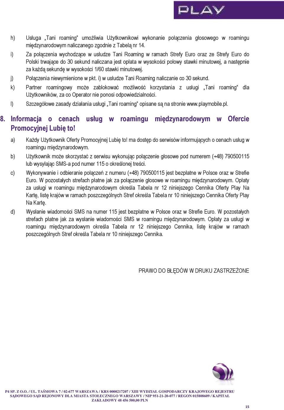 kaŝdą sekundę w wysokości 1/60 stawki minutowej. j) Połączenia niewymienione w pkt. i) w usłudze Tani Roaming naliczanie co 30 sekund.