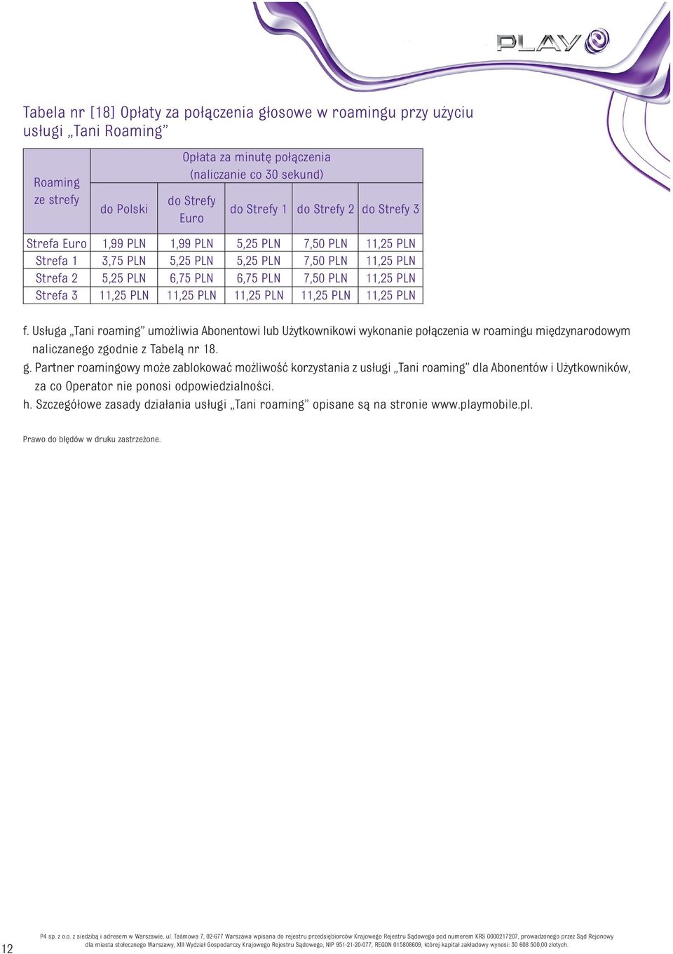 Usługa Tani roaming umożliwia Abonentowi lub Użytkownikowi wykonanie połączenia w roamingu międzynarodowym naliczanego zgodnie z Tabelą nr 18. g.