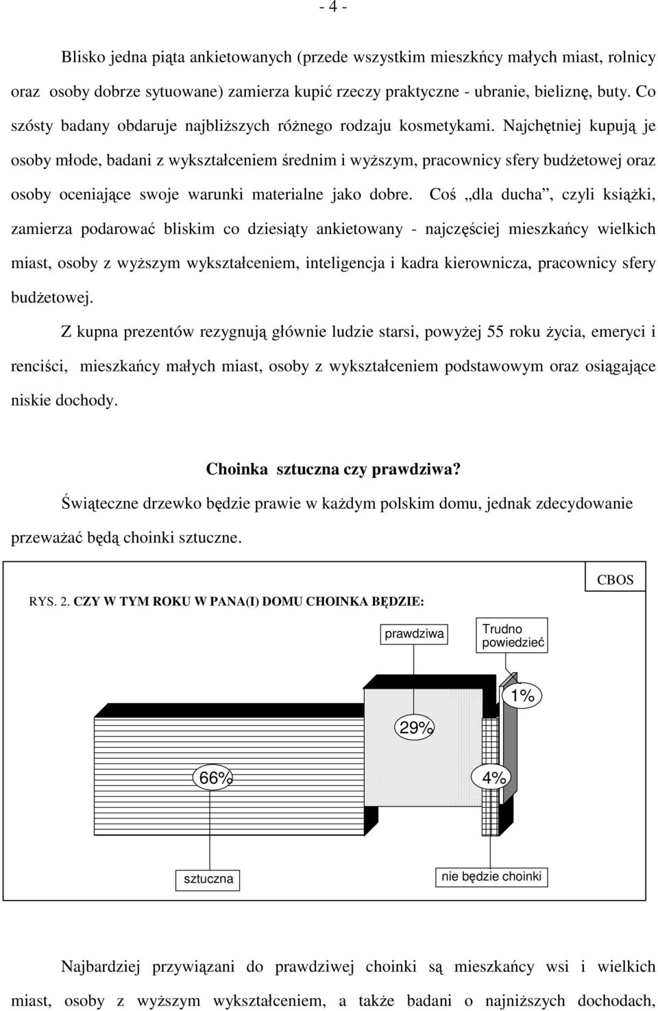 Najchętniej kupują je osoby młode, badani z wykształceniem średnim i wyższym, pracownicy sfery budżetowej oraz osoby oceniające swoje warunki materialne jako dobre.