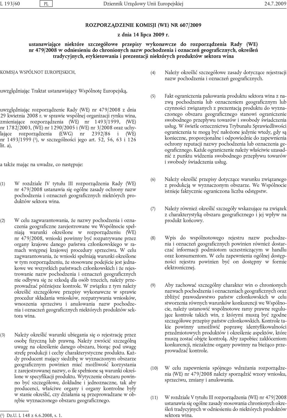EUROPEJSKICH, uwzględniając Traktat ustanawiający Wspólnotę Europejską, uwzględniając rozporządzenie Rady (WE) nr 479/2008 z dnia 29 kwietnia 2008 r w sprawie wspólnej organizacji rynku wina,