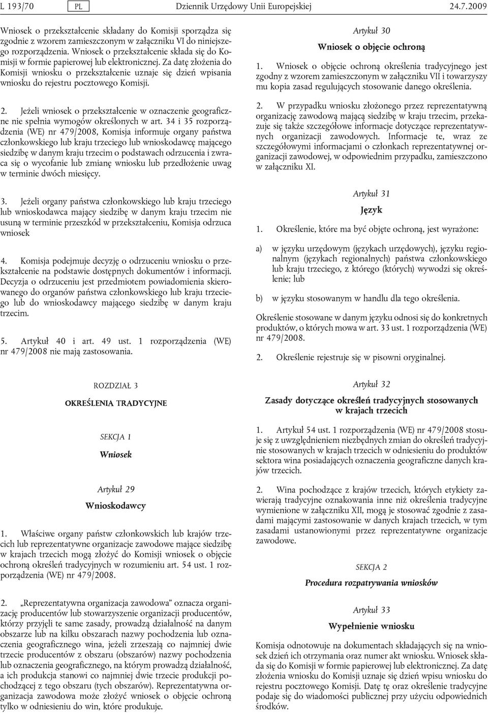 Jeżeli wniosek o przekształcenie w oznaczenie geograficzne nie spełnia wymogów określonych w art 34 i 35 rozporządzenia (WE) nr 479/2008, Komisja informuje organy państwa członkowskiego lub kraju