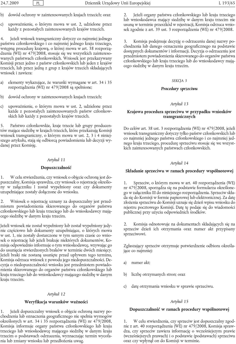 art 38 rozporządzenia (WE) nr 479/2008, stosuje się we wszystkich zainteresowanych państwach członkowskich Wniosek jest przekazywany Komisji przez jedno z państw członkowskich lub jeden z krajów