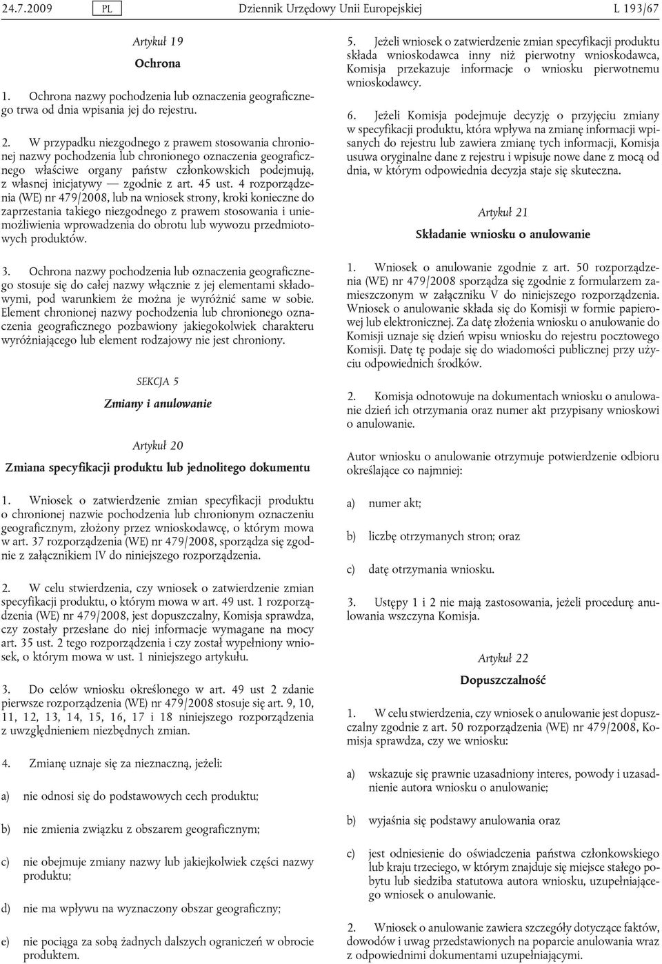 (WE) nr 479/2008, lub na wniosek strony, kroki konieczne do zaprzestania takiego niezgodnego z prawem stosowania i uniemożliwienia wprowadzenia do obrotu lub wywozu przedmiotowych produktów 3 Ochrona