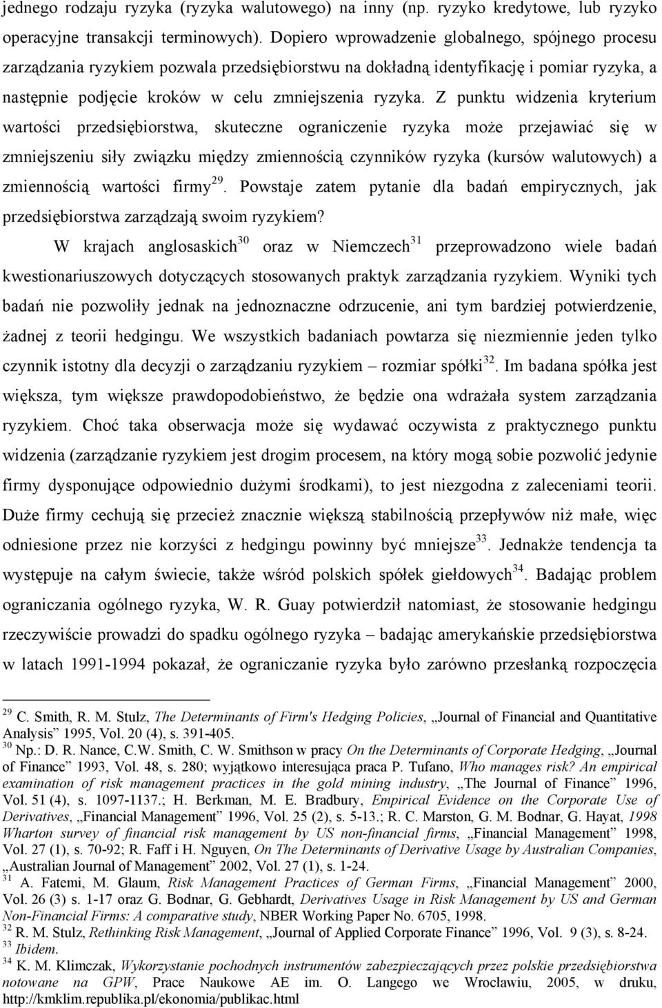 Z punktu widzenia kryterium wartości przedsiębiorstwa, skuteczne ograniczenie ryzyka może przejawiać się w zmniejszeniu siły związku między zmiennością czynników ryzyka (kursów walutowych) a