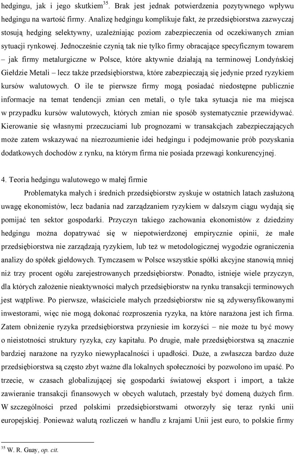 Jednocześnie czynią tak nie tylko firmy obracające specyficznym towarem jak firmy metalurgiczne w Polsce, które aktywnie działają na terminowej Londyńskiej Giełdzie Metali lecz także