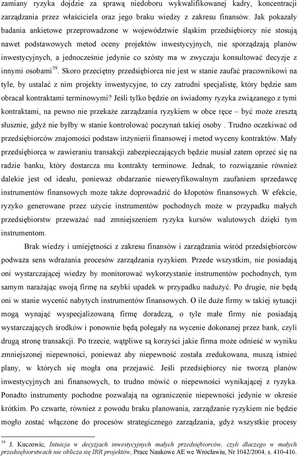 jednocześnie jedynie co szósty ma w zwyczaju konsultować decyzje z innymi osobami 39.