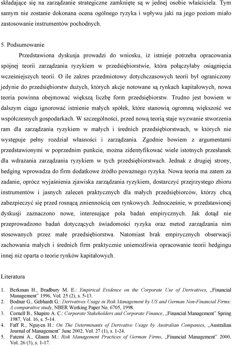 Podsumowanie Przedstawiona dyskusja prowadzi do wniosku, iż istnieje potrzeba opracowania spójnej teorii zarządzania ryzykiem w przedsiębiorstwie, która połączyłaby osiągnięcia wcześniejszych teorii.