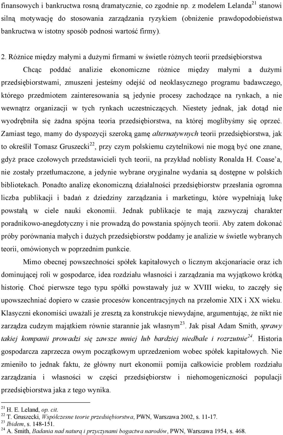 stanowi silną motywację do stosowania zarządzania ryzykiem (obniżenie prawdopodobieństwa bankructwa w istotny sposób podnosi wartość firmy). 2.