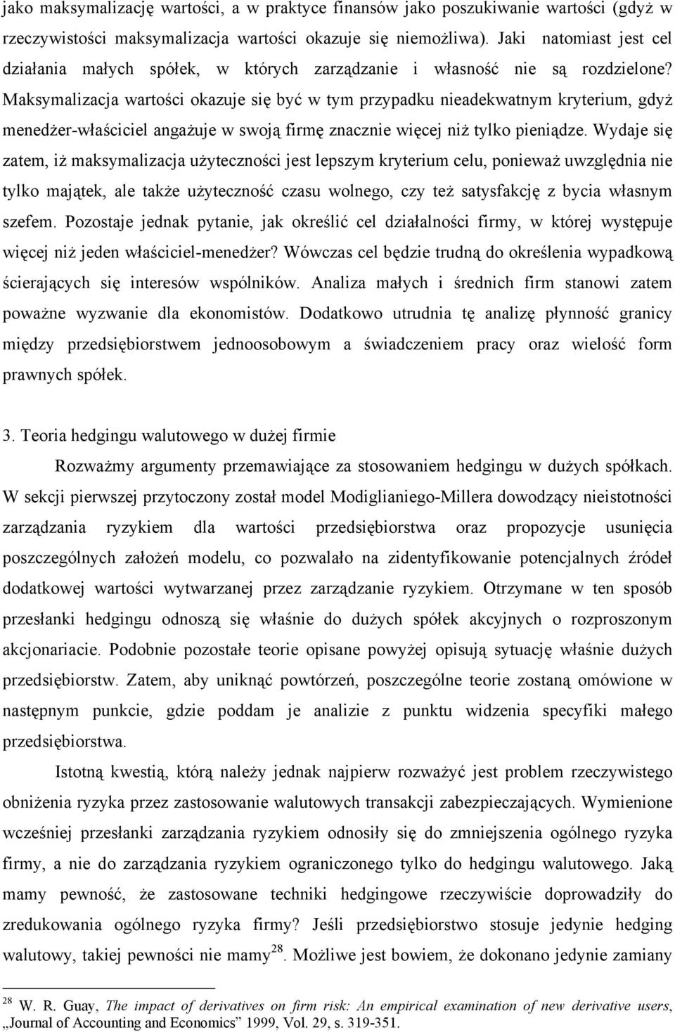 Maksymalizacja wartości okazuje się być w tym przypadku nieadekwatnym kryterium, gdyż menedżer-właściciel angażuje w swoją firmę znacznie więcej niż tylko pieniądze.