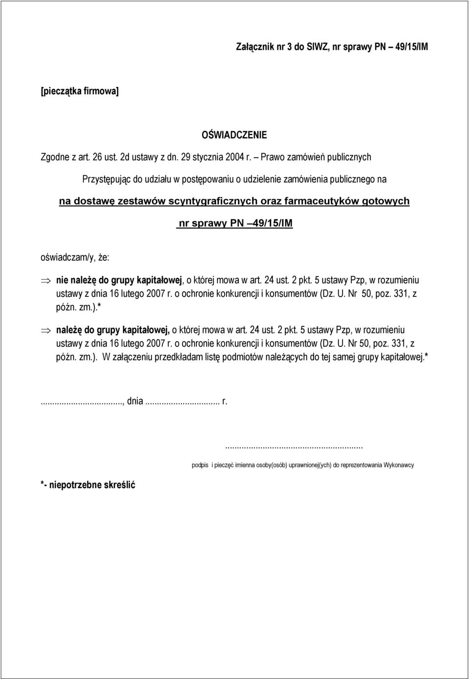 oświadczam/y, że: nie należę do grupy kapitałowej, o której mowa w art. 24 ust. 2 pkt. 5 ustawy Pzp, w rozumieniu ustawy z dnia 16 lutego 2007 r. o ochronie konkurencji i konsumentów (Dz. U.