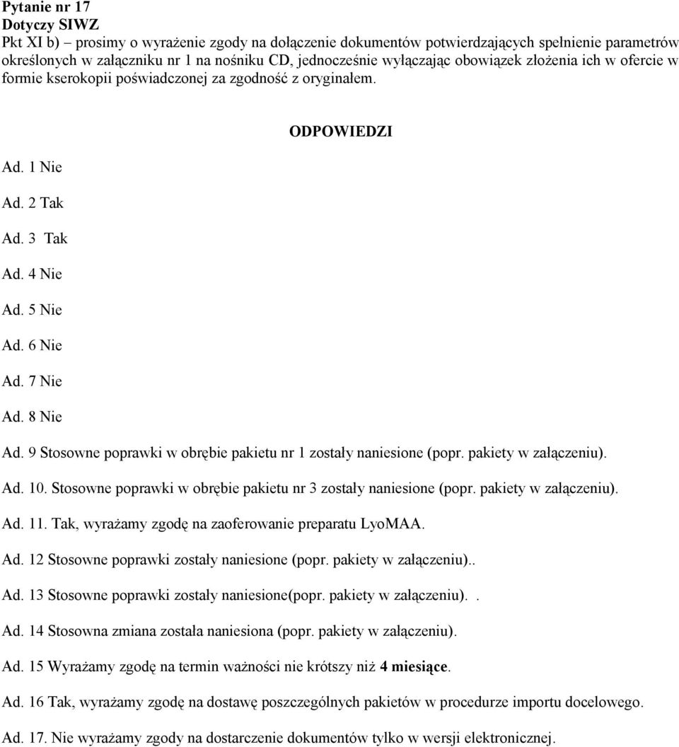 9 Stosowne poprawki w obrębie pakietu nr zostały naniesione (popr. pakiety w załączeniu). Ad. 0. Stosowne poprawki w obrębie pakietu nr 3 zostały naniesione (popr. pakiety w załączeniu). Ad.. Tak, wyrażamy zgodę na zaoferowanie preparatu LyoMAA.