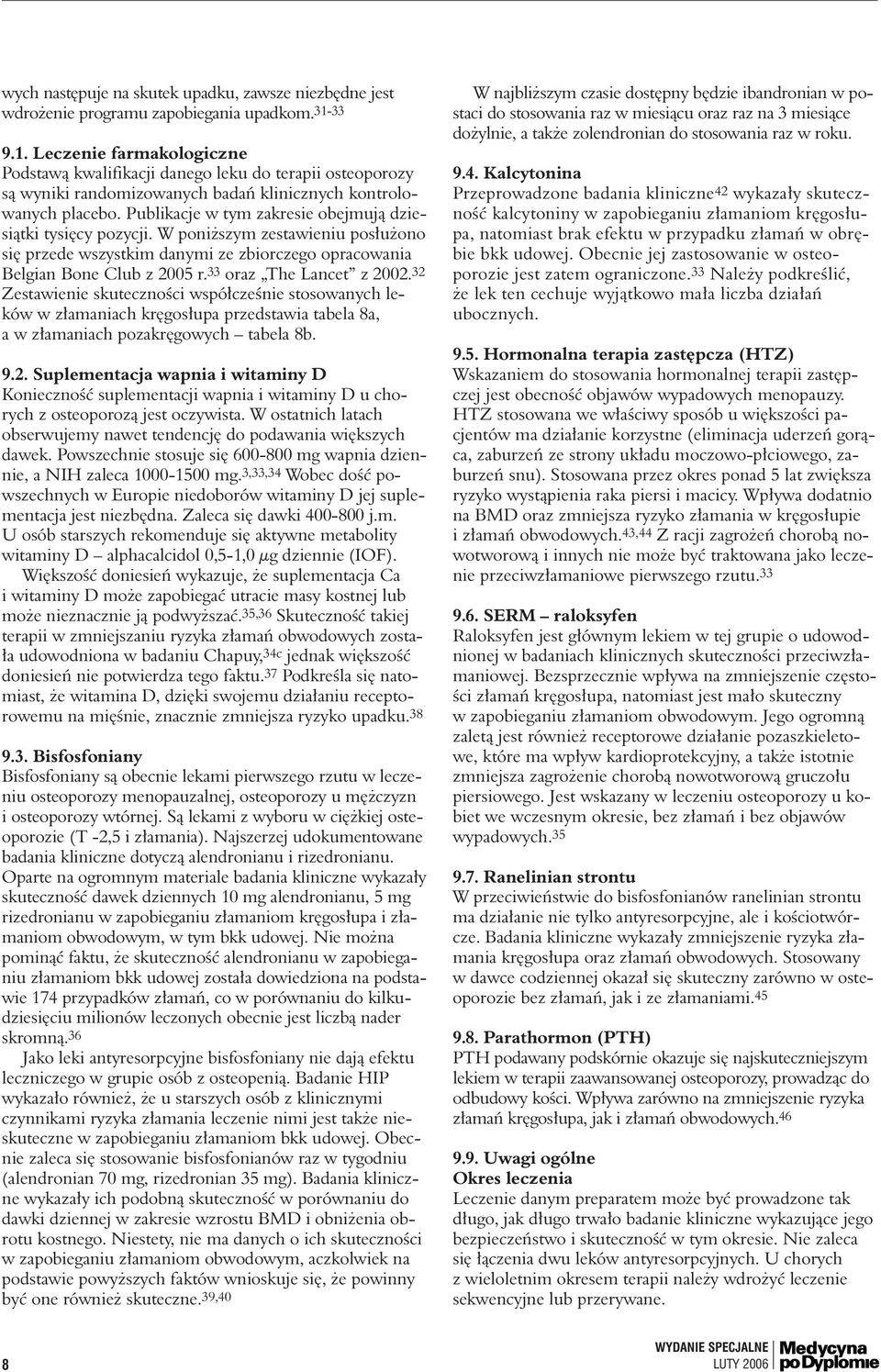 Publikacje w tym zakresie obejmujà dziesiàtki tysi cy pozycji. W poni szym zestawieniu pos u ono si przede wszystkim danymi ze zbiorczego opracowania Belgian Bone Club z 2005 r.