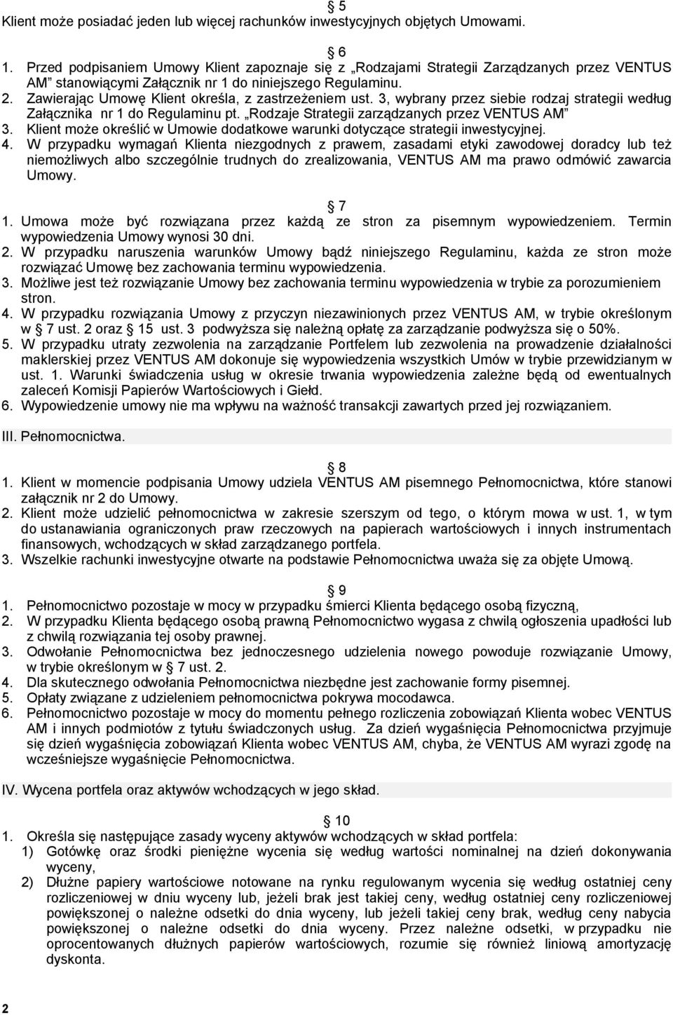 Zawierając Umowę Klient określa, z zastrzeżeniem ust. 3, wybrany przez siebie rodzaj strategii według Załącznika nr 1 do Regulaminu pt. Rodzaje Strategii zarządzanych przez VENTUS AM 3.