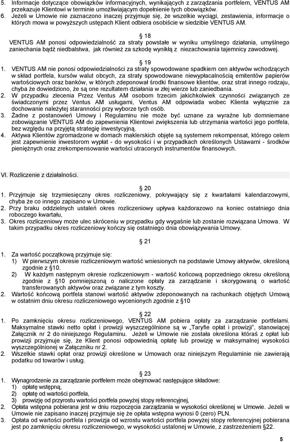 18 VENTUS AM ponosi odpowiedzialność za straty powstałe w wyniku umyślnego działania, umyślnego zaniechania bądź niedbalstwa, jak również za szkodę wynikłą z niezachowania tajemnicy zawodowej. 19 1.