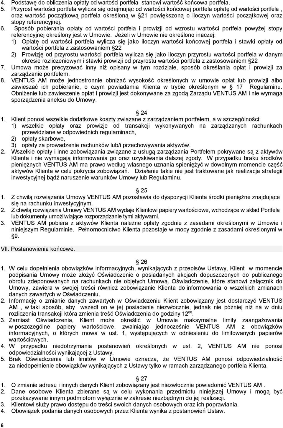 oraz stopy referencyjnej. 6. Sposób pobierania opłaty od wartości portfela i prowizji od wzrostu wartości portfela powyżej stopy referencyjnej określony jest w Umowie.