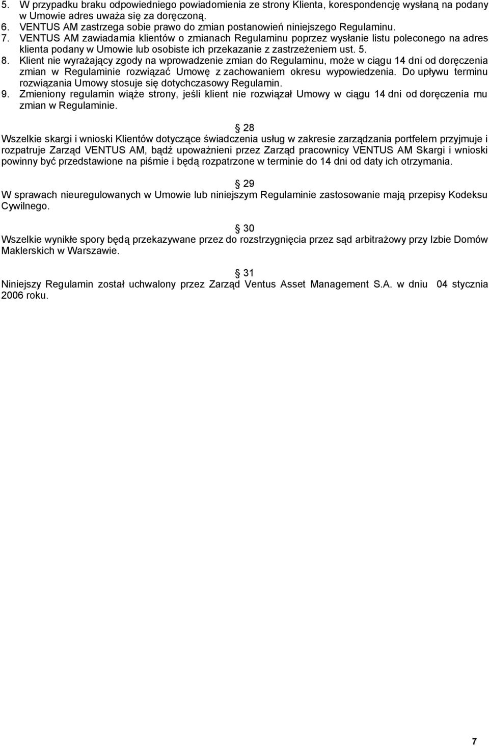 VENTUS AM zawiadamia klientów o zmianach Regulaminu poprzez wysłanie listu poleconego na adres klienta podany w Umowie lub osobiste ich przekazanie z zastrzeżeniem ust. 5. 8.