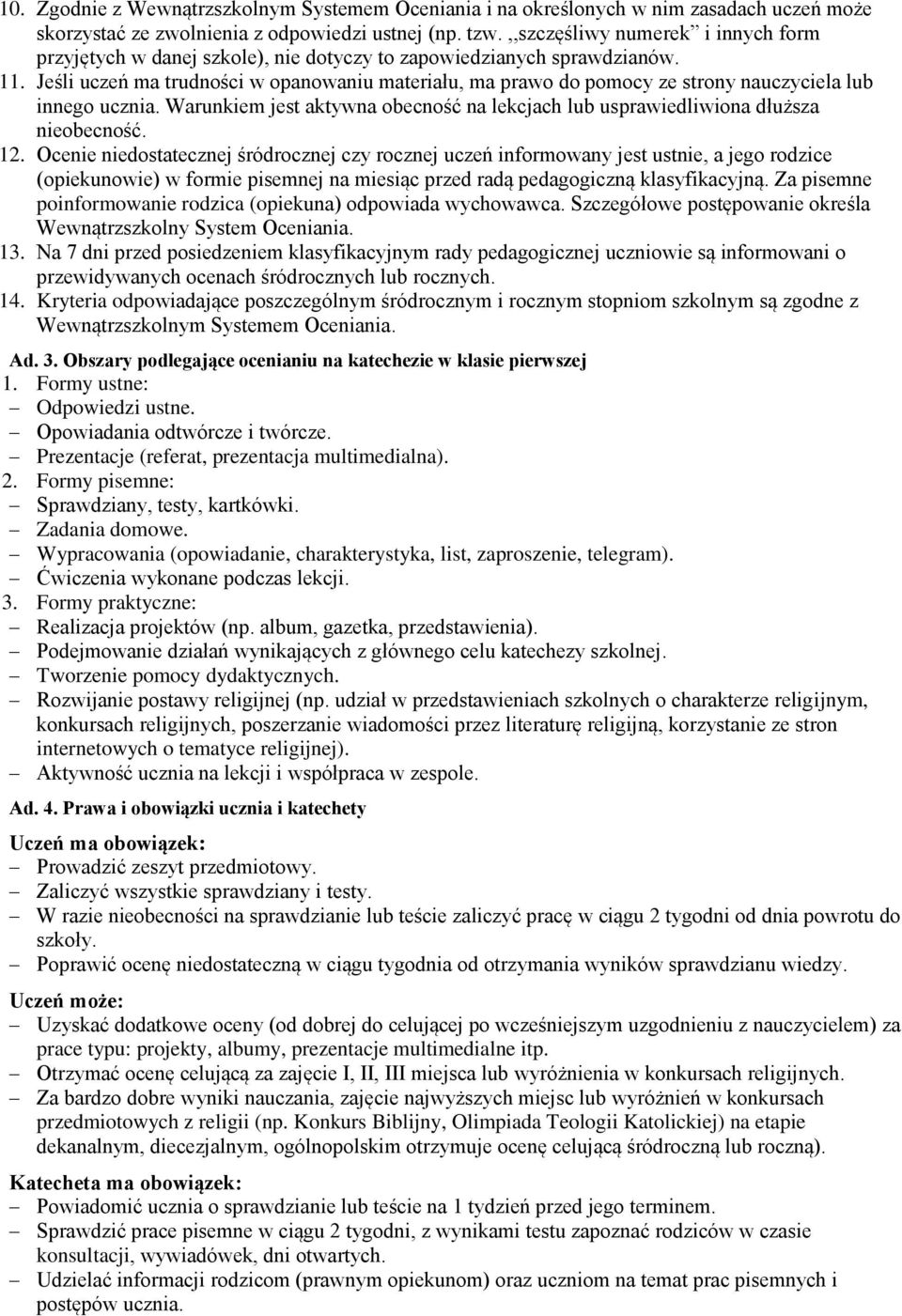 Jeśli uczeń ma trudności w opanowaniu materiału, ma prawo do pomocy ze strony nauczyciela lub innego ucznia. Warunkiem jest aktywna obecność na lekcjach lub usprawiedliwiona dłuższa nieobecność. 12.