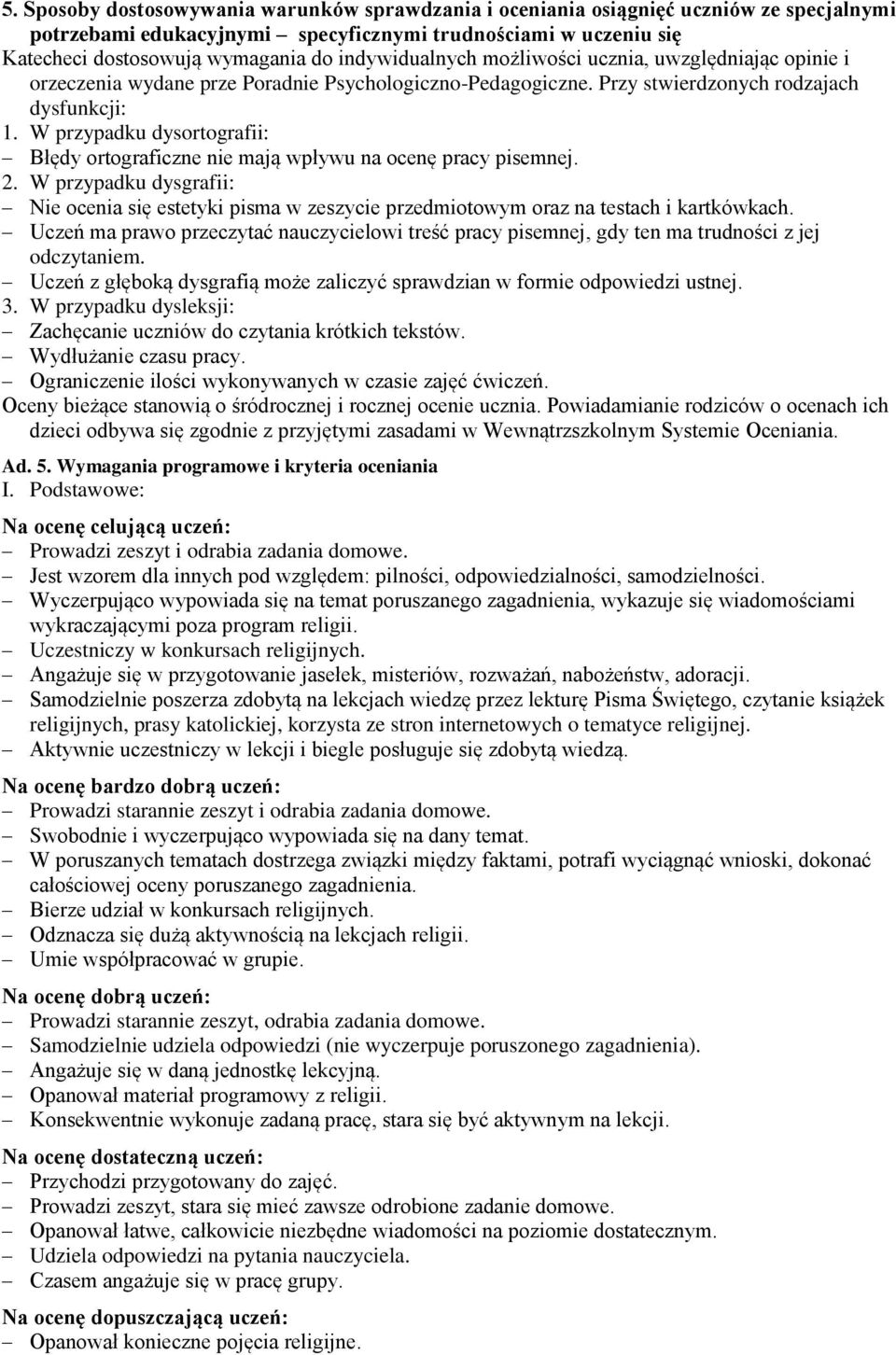 W przypadku dysortografii: Błędy ortograficzne nie mają wpływu na ocenę pracy pisemnej. 2. W przypadku dysgrafii: Nie ocenia się estetyki pisma w zeszycie przedmiotowym oraz na testach i kartkówkach.