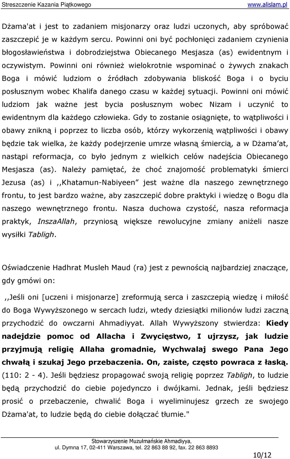 Powinni oni równieŝ wielokrotnie wspominać o Ŝywych znakach Boga i mówić ludziom o źródłach zdobywania bliskość Boga i o byciu posłusznym wobec Khalifa danego czasu w kaŝdej sytuacji.