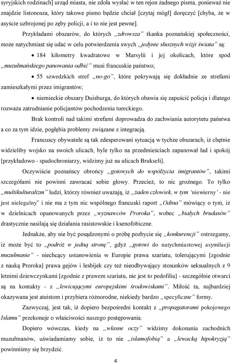 Przykładami obszarów, do których zdrowsza tkanka poznańskiej społeczności, może natychmiast się udać w celu potwierdzenia swych jedynie słusznych wizji świata są: 184 kilometry kwadratowe w Marsylii