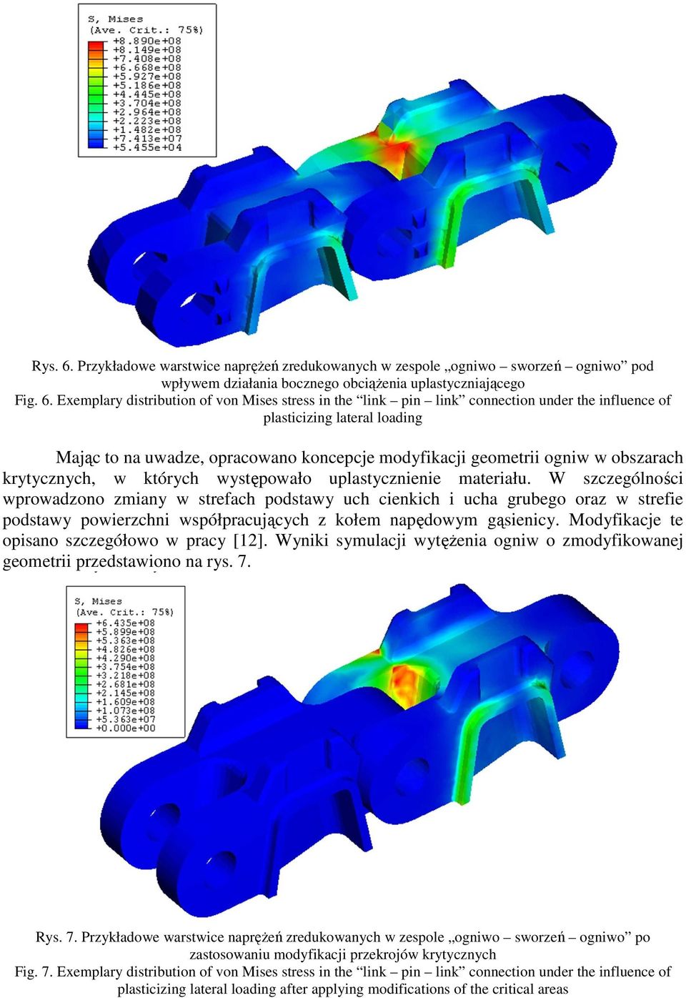 Exemplary distribution of von Mises stress in the link pin link connection under the influence of plasticizing lateral loading Mając to na uwadze, opracowano koncepcje modyfikacji geometrii ogniw w