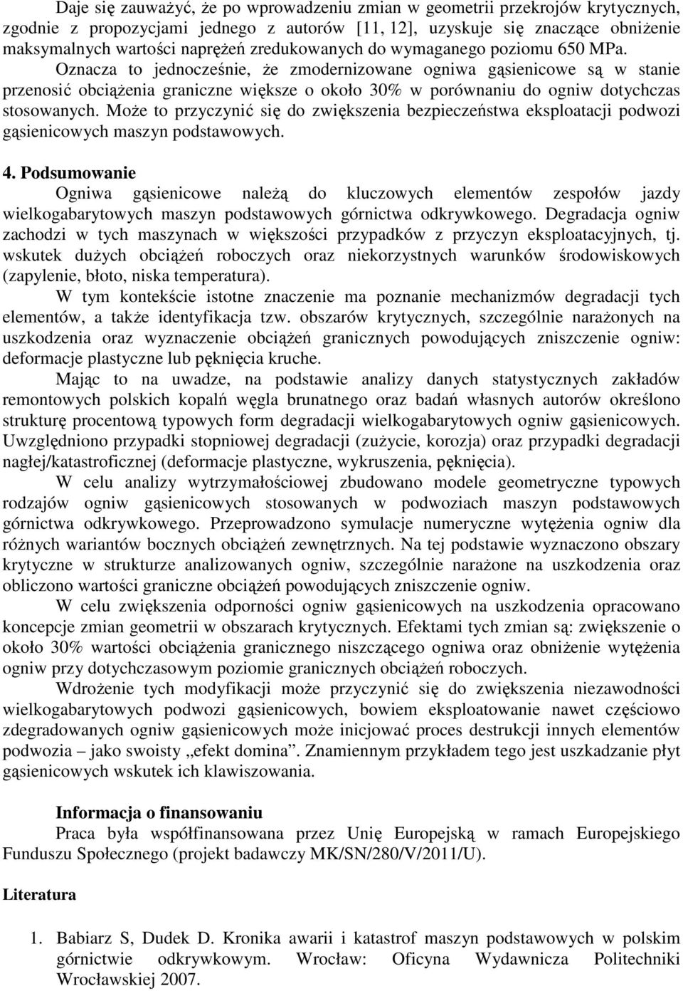 Oznacza to jednocześnie, Ŝe zmodernizowane ogniwa gąsienicowe są w stanie przenosić obciąŝenia graniczne większe o około 30% w porównaniu do ogniw dotychczas stosowanych.