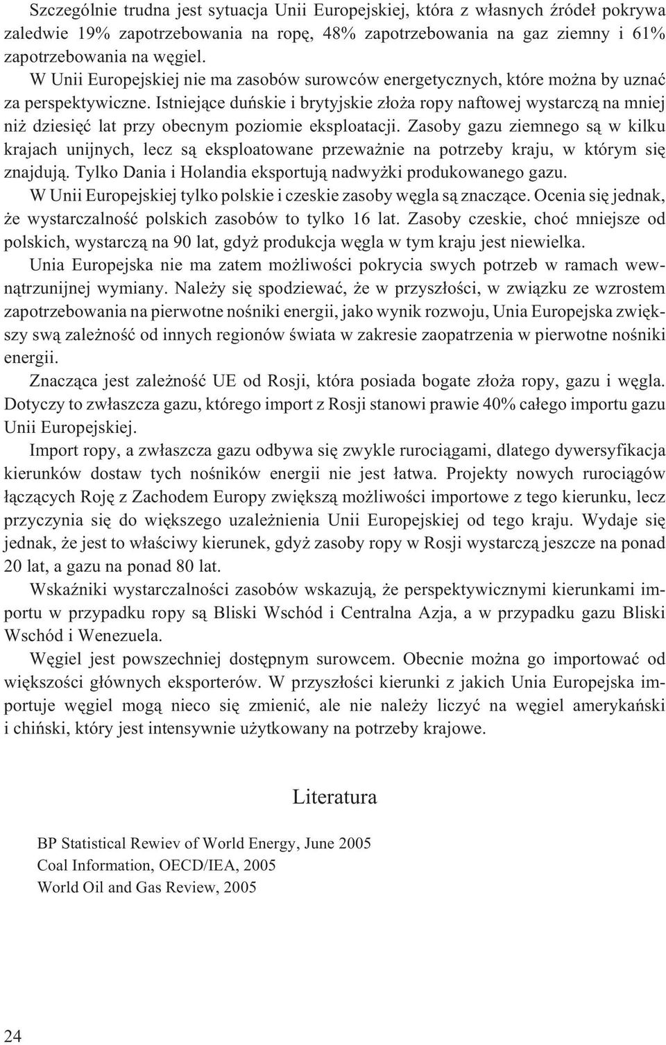 Istniej¹ce duñskie i brytyjskie z³o a ropy naftowej wystarcz¹ na mniej ni dziesiêæ lat przy obecnym poziomie eksploatacji.