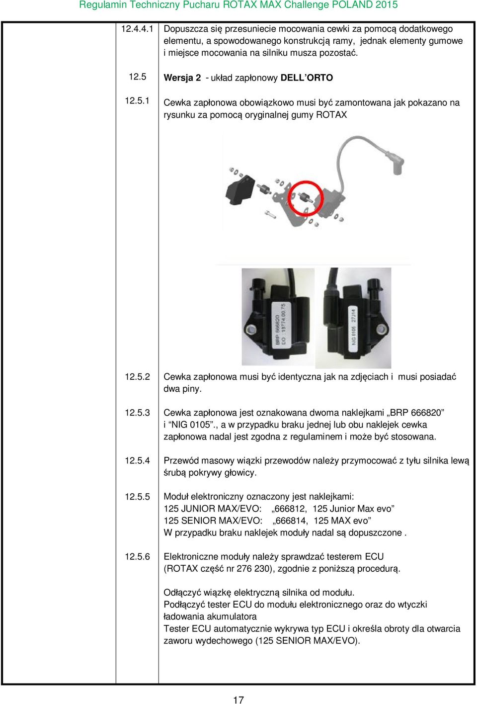 2 12.5.3 12.5.4 12.5.5 12.5.6 Cewka zapłonowa musi być identyczna jak na zdjęciach i musi posiadać dwa piny. Cewka zapłonowa jest oznakowana dwoma naklejkami BRP 666820 i NIG 0105.