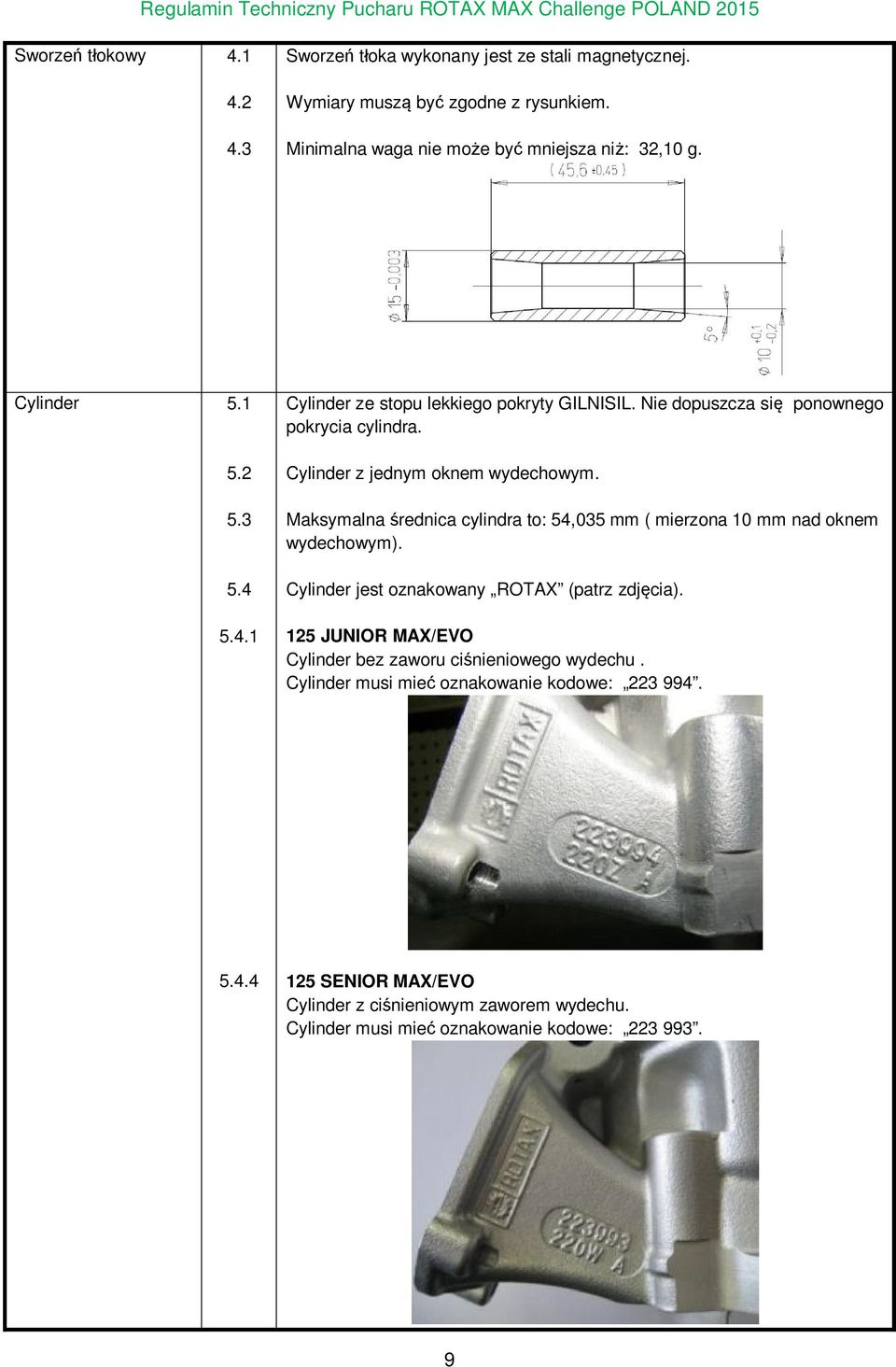 Maksymalna średnica cylindra to: 54,035 mm ( mierzona 10 mm nad oknem wydechowym). Cylinder jest oznakowany ROTAX (patrz zdjęcia).