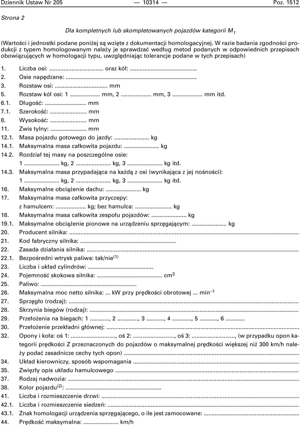 przepisach) 1. Liczba osi:... oraz kó :... 2. Osie nap dzane:... 3. Rozstaw osi:... mm 5. Rozstaw kó osi: 1... mm, 2... mm, 3... mm itd. 6.1. D ugoêç:... mm 7.1. SzerokoÊç:... mm 8. WysokoÊç:... mm 11.