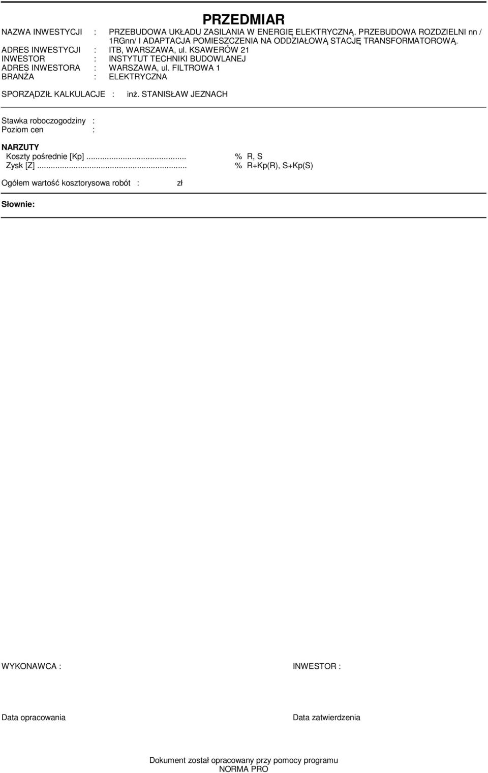 BRANŻA : ELEKTRYCZNA SPORZĄDZIŁ KALKULACJE : inż STANISŁAW JEZNACH Stawka roboczogodziny : Pozio cen : NARZUTY Koszty pośrednie [Kp] % R, S Zysk [Z] %