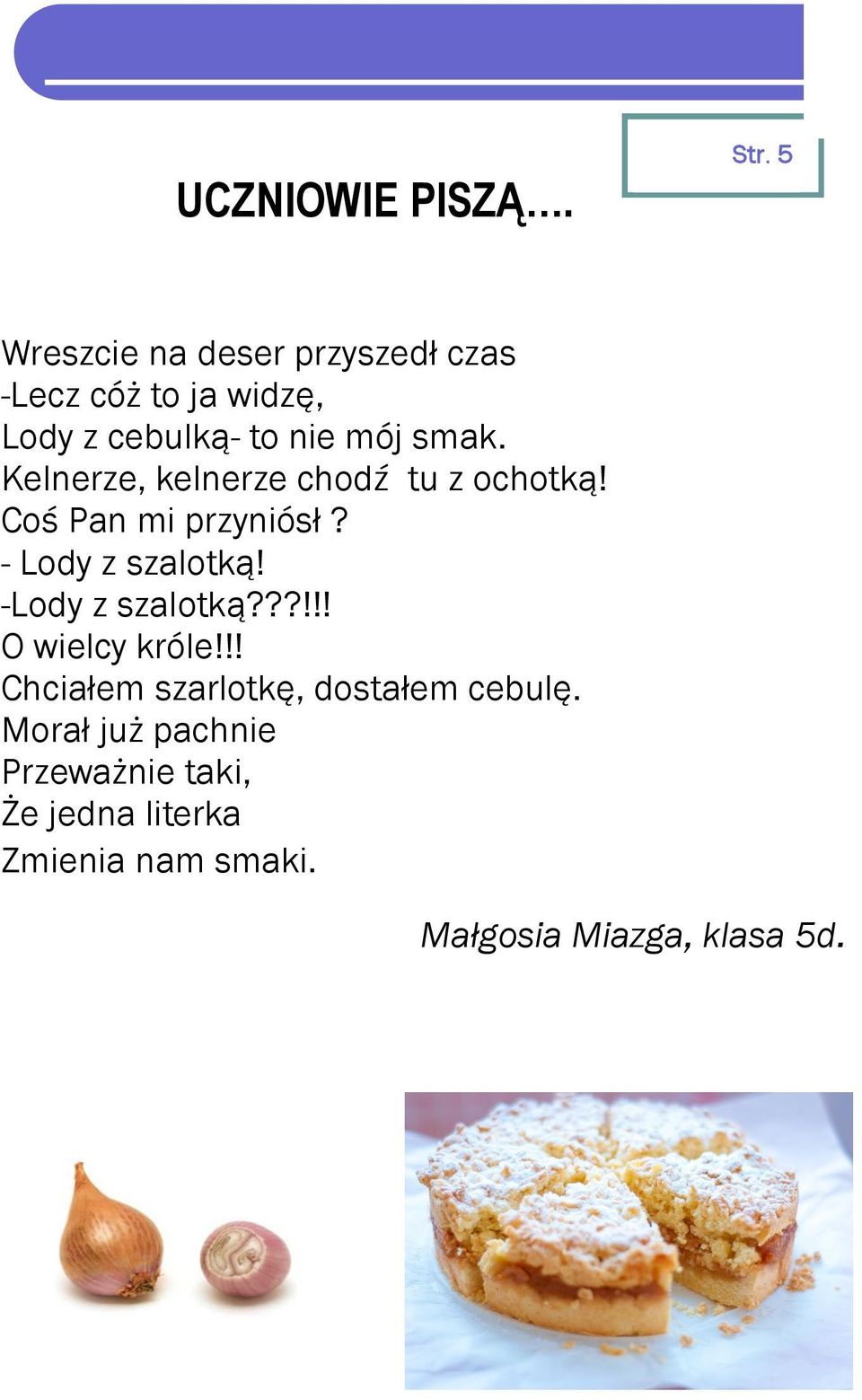 Kelnerze, kelnerze chodź tu z ochotką! Coś Pan mi przyniósł? - Lody z szalotką!