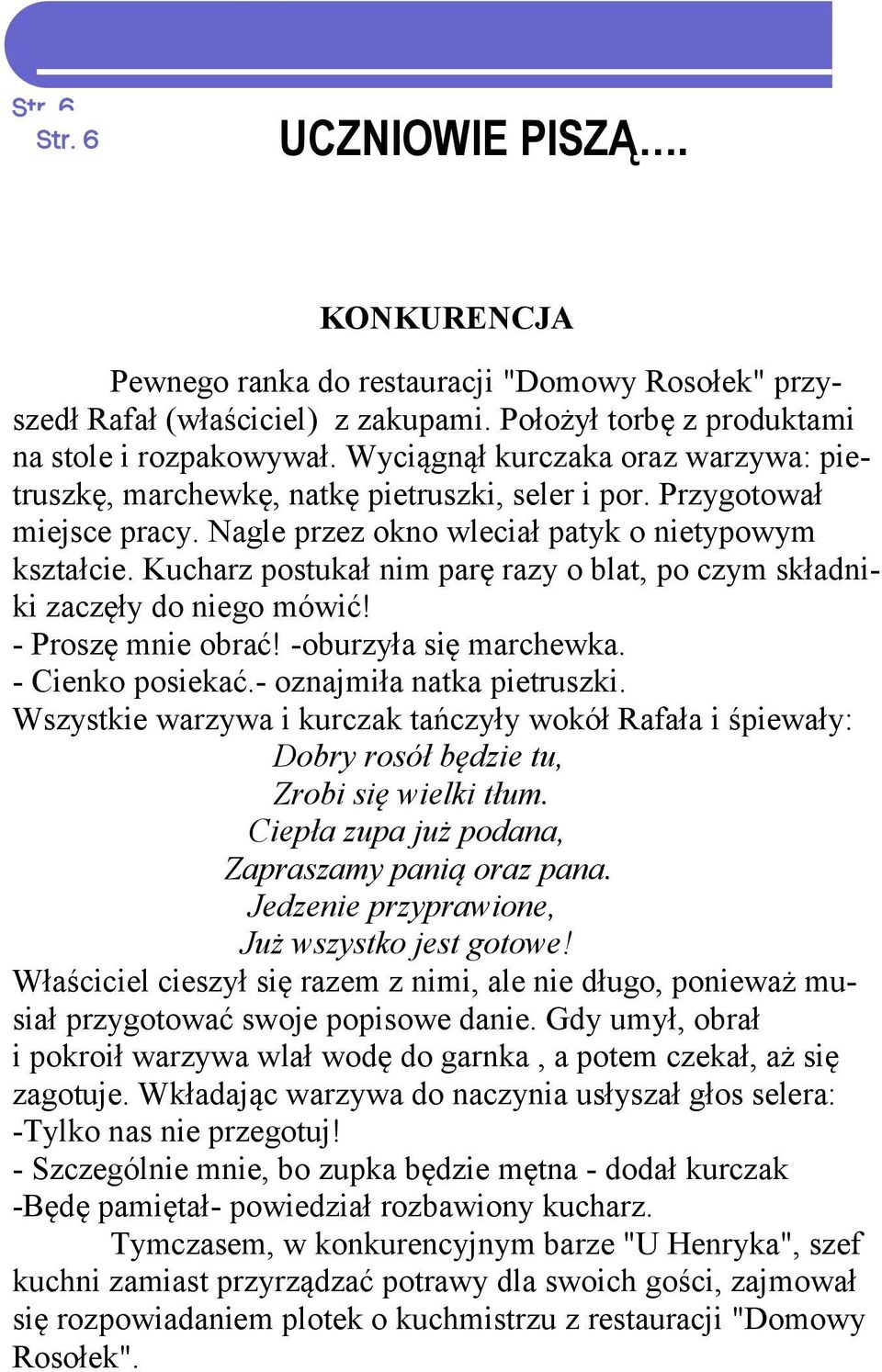 Kucharz postukał nim parę razy o blat, po czym składniki zaczęły do niego mówić! - Proszę mnie obrać! -oburzyła się marchewka. - Cienko posiekać.- oznajmiła natka pietruszki.