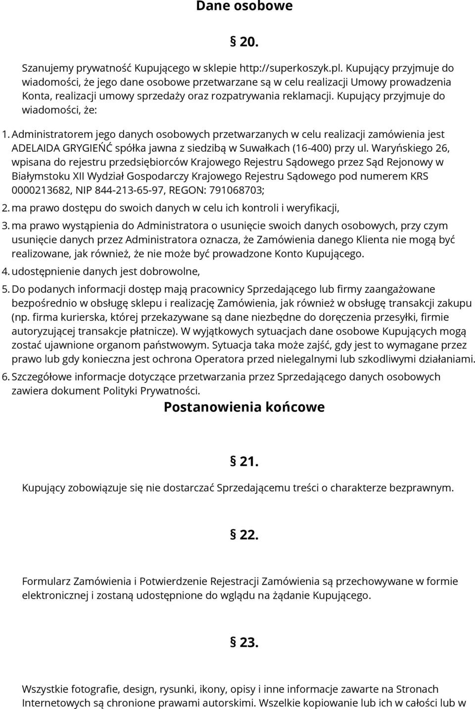 Kupujący przyjmuje do wiadomości, że: 1. Administratorem jego danych osobowych przetwarzanych w celu realizacji zamówienia jest ADELAIDA GRYGIEŃĆ spółka jawna z siedzibą w Suwałkach (16-400) przy ul.