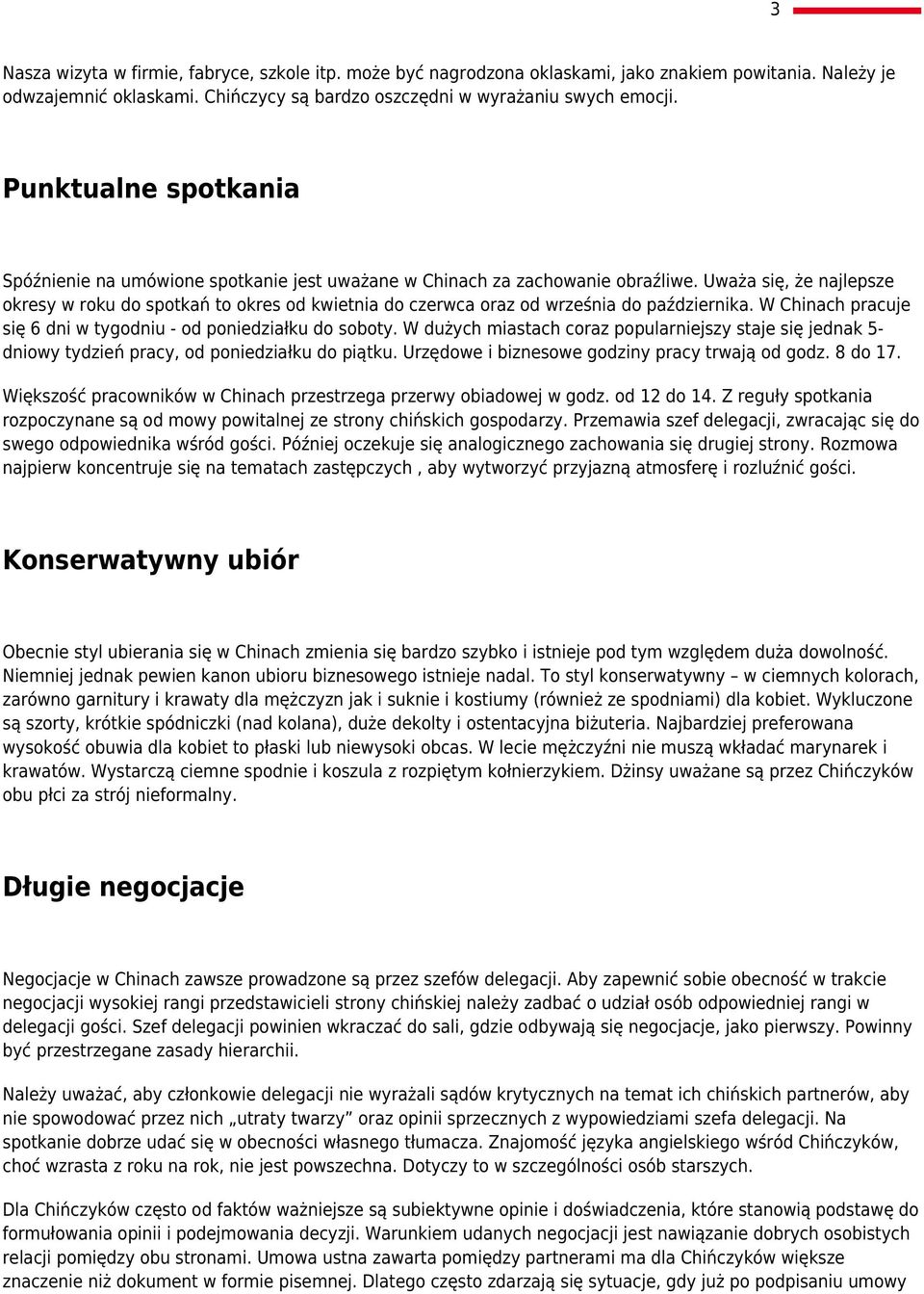 Uważa się, że najlepsze okresy w roku do spotkań to okres od kwietnia do czerwca oraz od września do października. W Chinach pracuje się 6 dni w tygodniu - od poniedziałku do soboty.