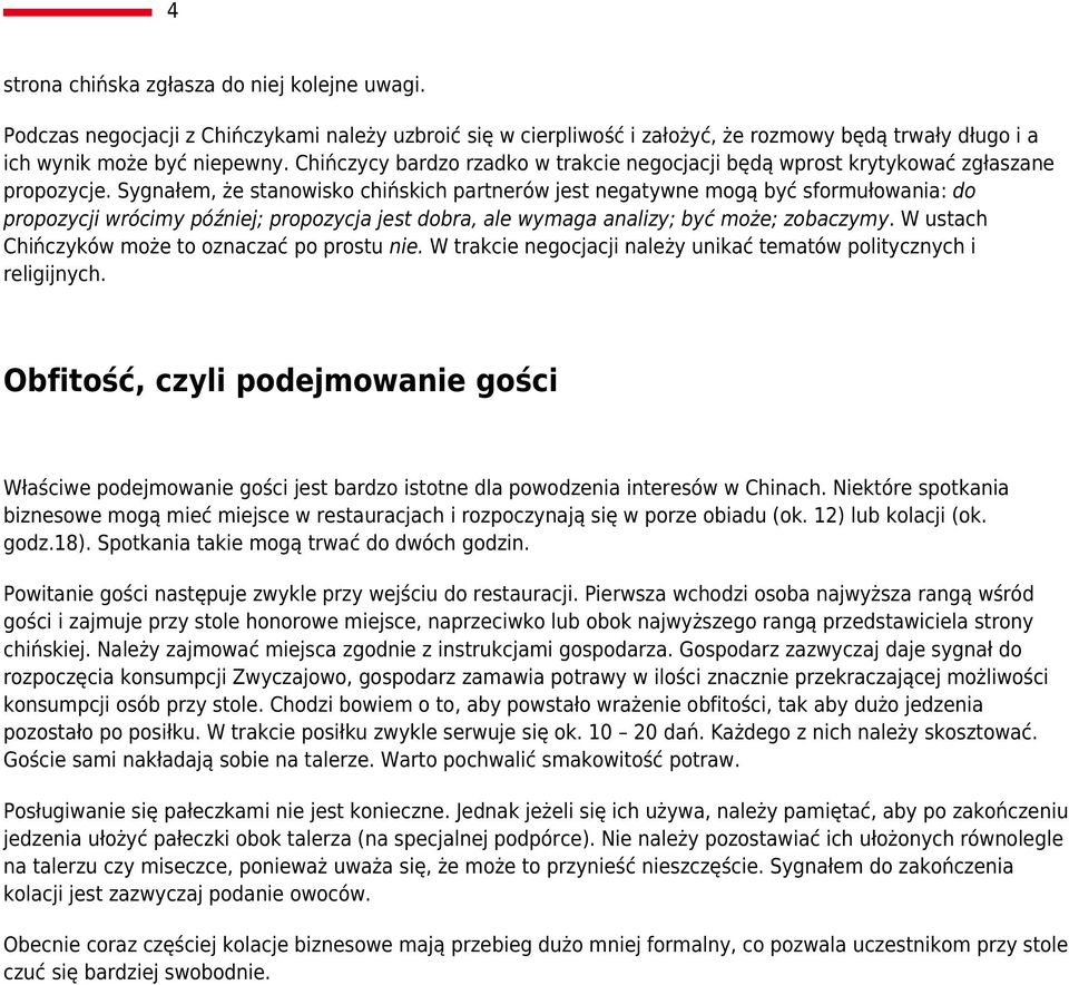 Sygnałem, że stanowisko chińskich partnerów jest negatywne mogą być sformułowania: do propozycji wrócimy później; propozycja jest dobra, ale wymaga analizy; być może; zobaczymy.