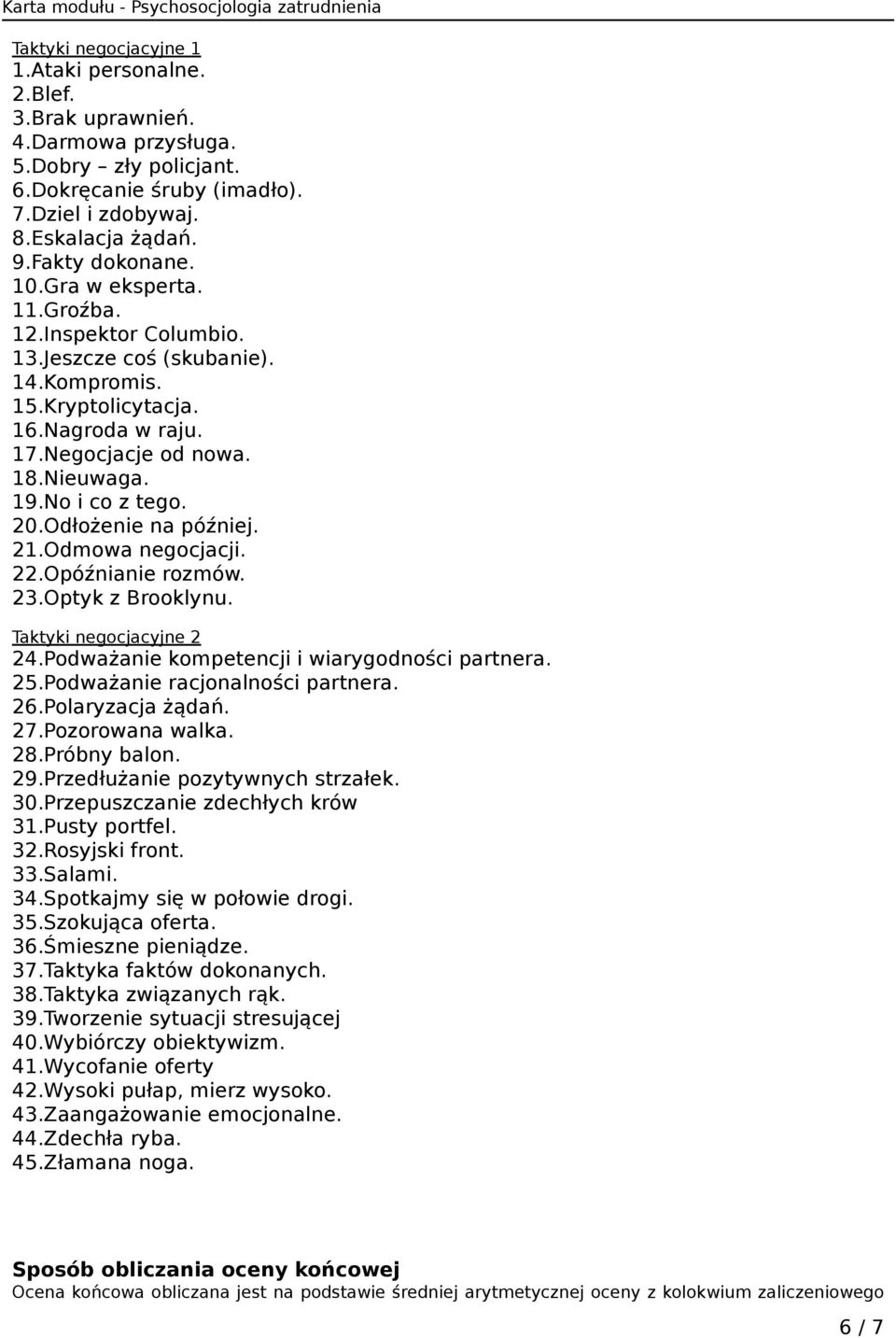 Odłożenie na później. 21.Odmowa negocjacji. 22.Opóźnianie rozmów. 23.Optyk z Brooklynu. Taktyki negocjacyjne 2 24.Podważanie kompetencji i wiarygodności partnera. 25.Podważanie racjonalności partnera.