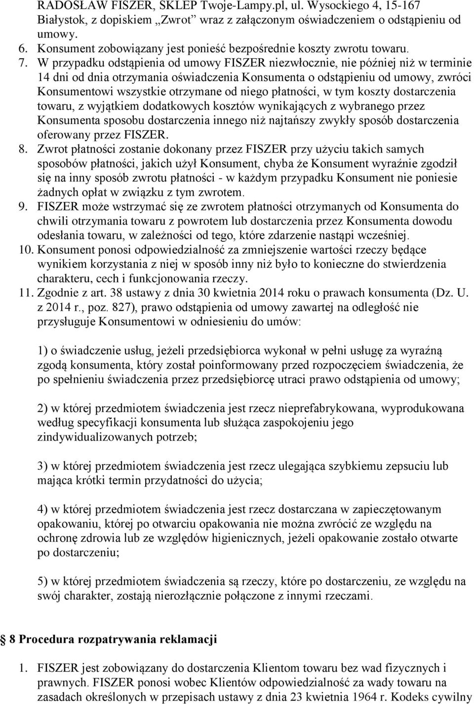 W przypadku odstąpienia od umowy FISZER niezwłocznie, nie później niż w terminie 14 dni od dnia otrzymania oświadczenia Konsumenta o odstąpieniu od umowy, zwróci Konsumentowi wszystkie otrzymane od