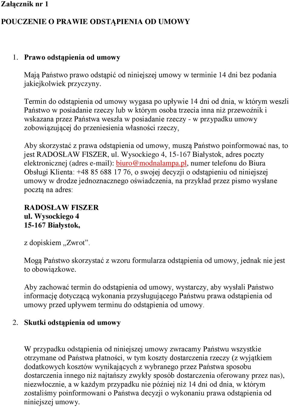 posiadanie rzeczy - w przypadku umowy zobowiązującej do przeniesienia własności rzeczy, Aby skorzystać z prawa odstąpienia od umowy, muszą Państwo poinformować nas, to jest RADOSŁAW FISZER, ul.