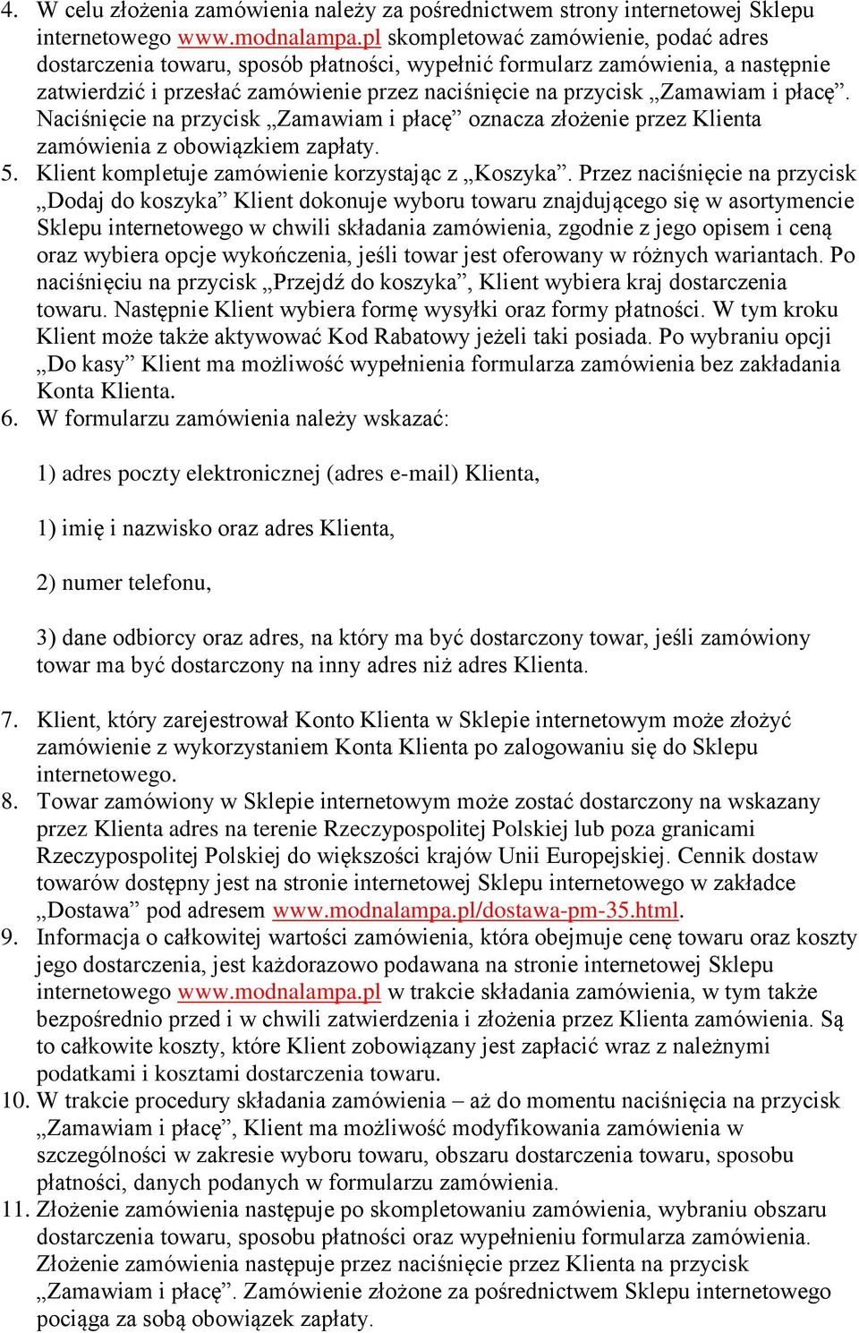 płacę. Naciśnięcie na przycisk Zamawiam i płacę oznacza złożenie przez Klienta zamówienia z obowiązkiem zapłaty. 5. Klient kompletuje zamówienie korzystając z Koszyka.