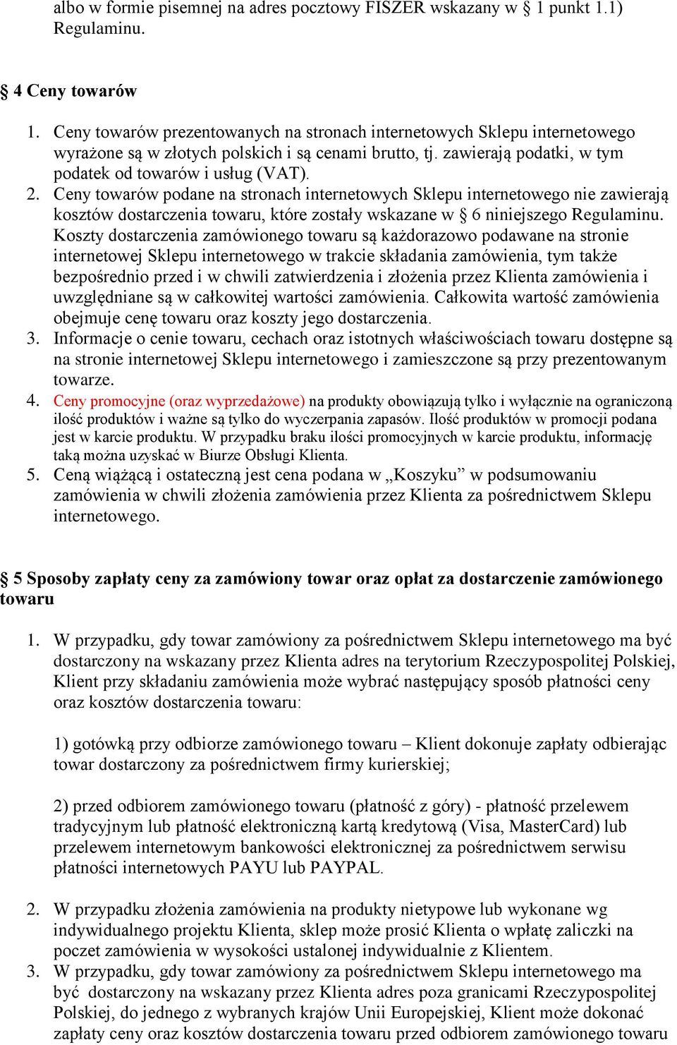 Ceny towarów podane na stronach internetowych Sklepu internetowego nie zawierają kosztów dostarczenia towaru, które zostały wskazane w 6 niniejszego Regulaminu.