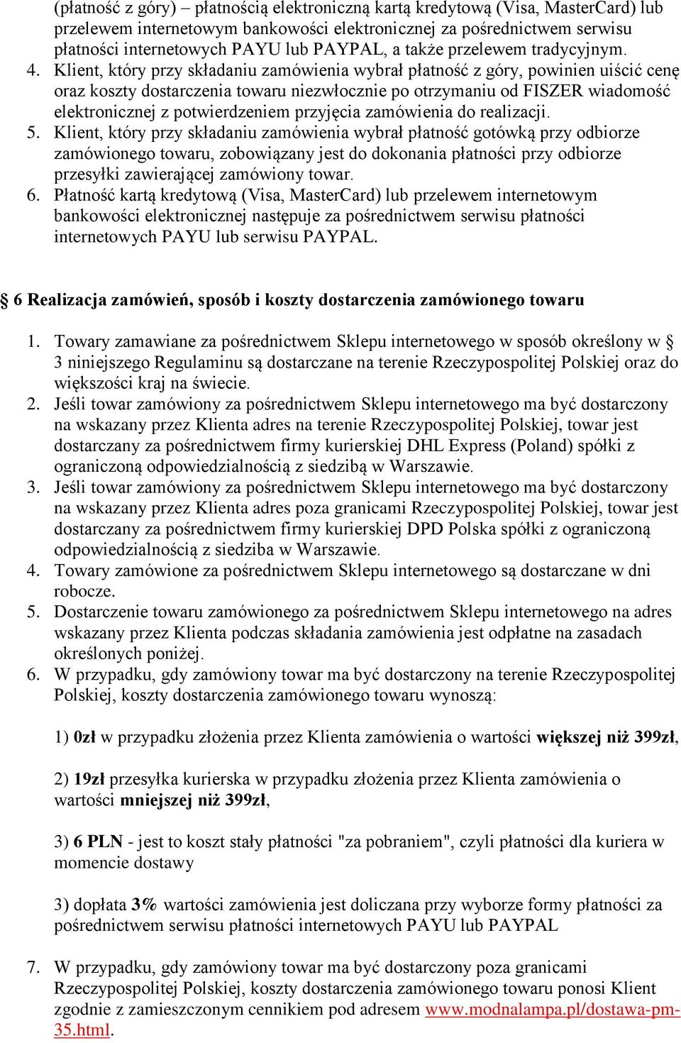 Klient, który przy składaniu zamówienia wybrał płatność z góry, powinien uiścić cenę oraz koszty dostarczenia towaru niezwłocznie po otrzymaniu od FISZER wiadomość elektronicznej z potwierdzeniem