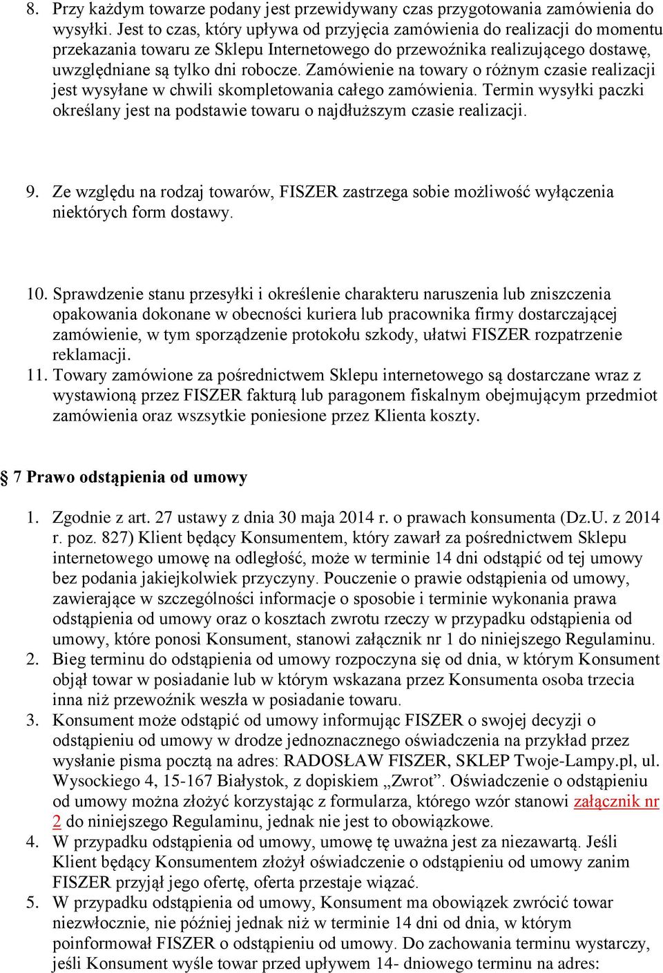 Zamówienie na towary o różnym czasie realizacji jest wysyłane w chwili skompletowania całego zamówienia. Termin wysyłki paczki określany jest na podstawie towaru o najdłuższym czasie realizacji. 9.